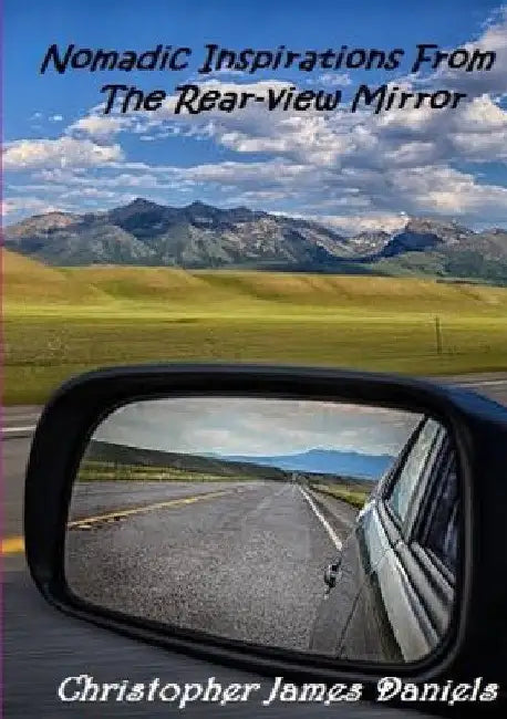 Nomadic Inspirations From The Rear-view Mirror by Christopher Daniels