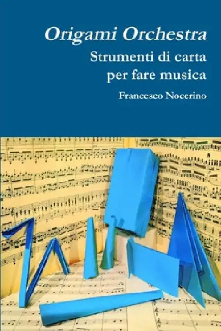 Origami orchestra. Strumenti di carta per fare musica by Francesco Nocerino