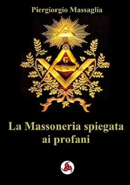 La Massoneria spiegata ai profani by Marco Enrico de Graya, Piergiorgio Massaglia
