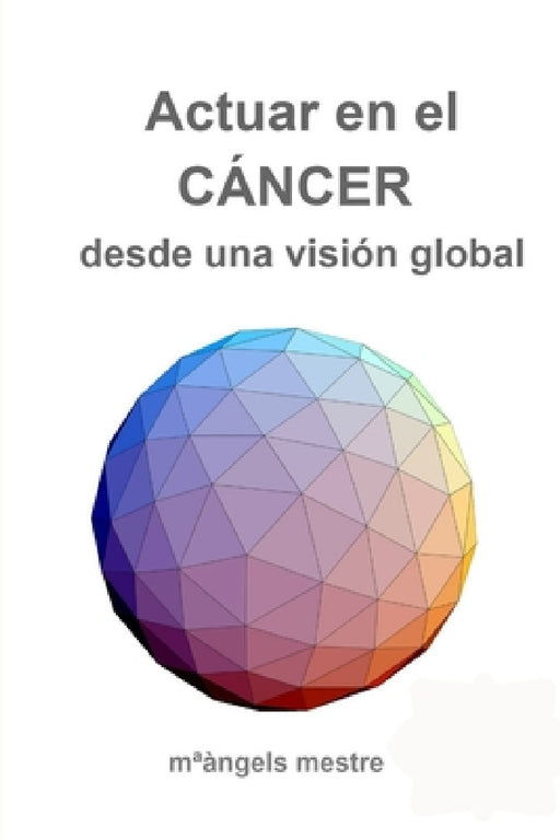 Actuar en el CÁNCER desde una visión global by Maàngels Mestre