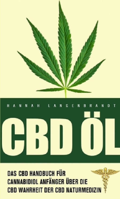 CBD Öl: CBD Handbuch für cannabidiol Anfänger. Die CBD Wahrheit der CBD Naturmedizin by Hannah Langenbrandt