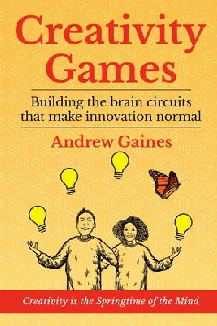 Creativity Games: Building the brain circuits that make innovation normal by Andrew Gaines