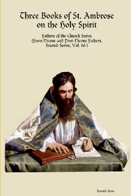 Three Books of St. Ambrose on the Holy Spirit by Apostle Horn
