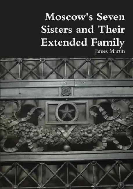 Moscow's Seven Sisters and Their Extended Family by James Martin
