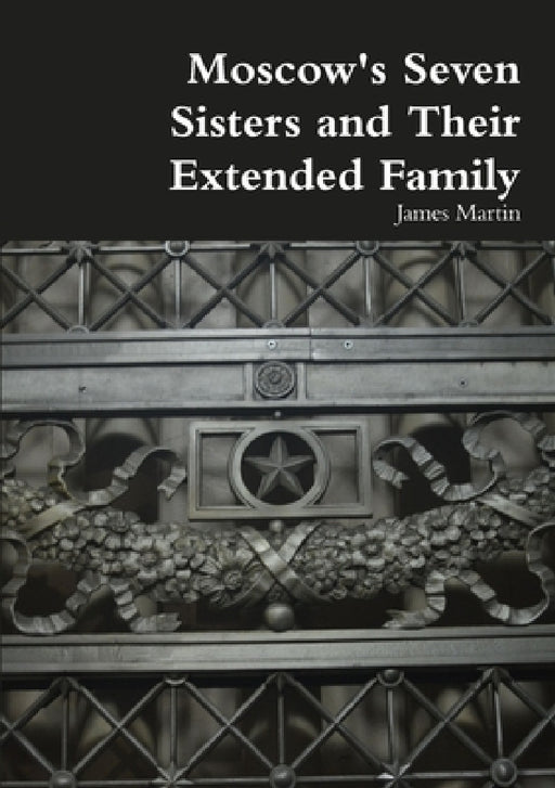 Moscow's Seven Sisters and Their Extended Family by James Martin