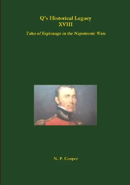 Q's Historical Legacy - XVIII - Spies! Tales of Espionage in the Napoleonic Wars by N. P. Cooper