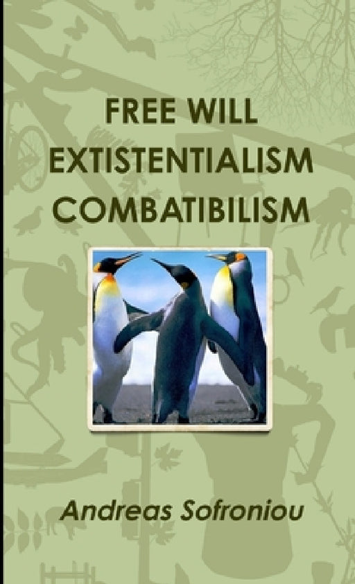 Free Will Extistentialism Combatibilism by Andreas Sofroniou