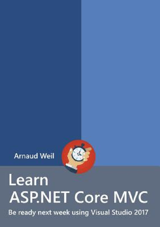 Learn ASP.NET Core - MVC and DI with .NET Core 1.1 using Visual Studio 2017 by Arnaud Weil
