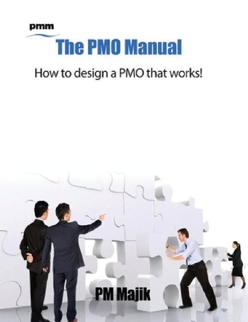 The Pmo Manual - How to Design a Pmo That Works! by Pm Majik