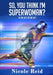 So, You Think I'm Superwoman? by Nicole Reid