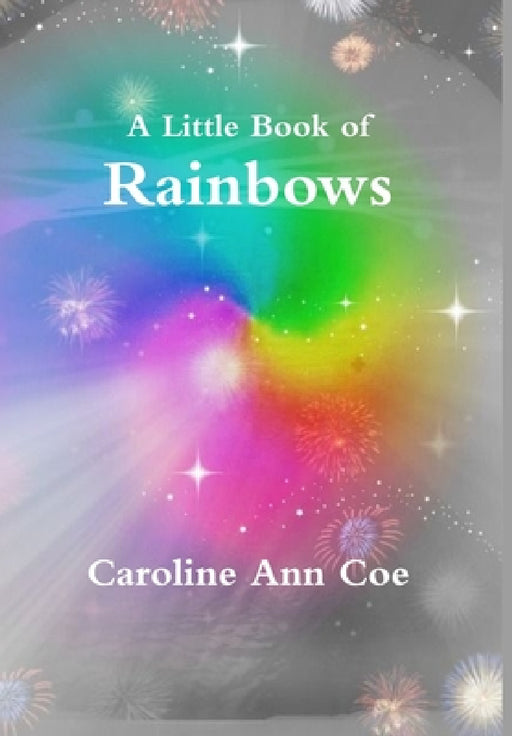 A Little Book of Rainbows by Caroline Ann Coe