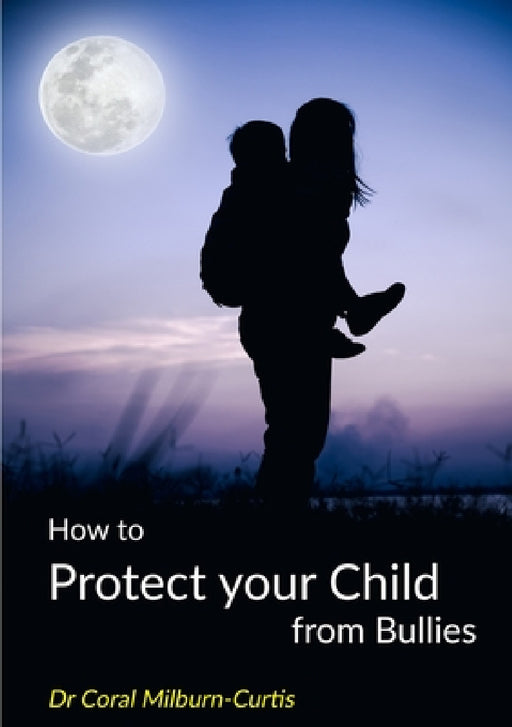 How to Protect Your Child from Bullies by Coral Milburn-Curtis
