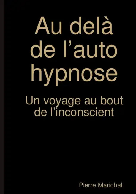 Au delà de l'auto hypnose Un voyage au bout de l'inconscient by Pierre Marichal