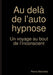 Au delà de l'auto hypnose Un voyage au bout de l'inconscient by Pierre Marichal