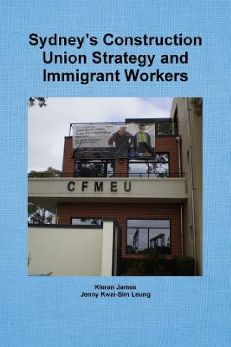 Sydney's Construction Union Strategy and Immigrant Workers by Kieran James, Jenny Kwai-Sim Leung