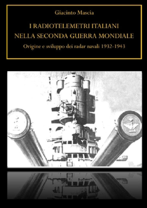 I radiotelemetri italiani nella seconda guerra mondiale. Origine e sviluppo dei radar navali 1932-1943 by Giacinto Mascia