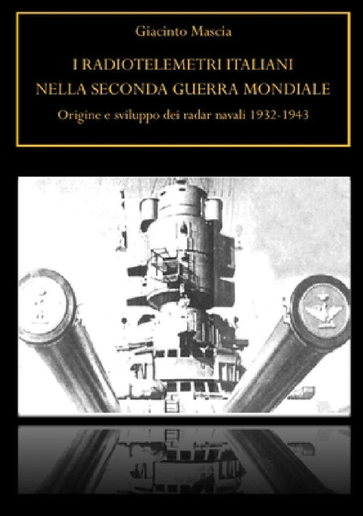 I radiotelemetri italiani nella seconda guerra mondiale. Origine e sviluppo dei radar navali 1932-1943 by Giacinto Mascia