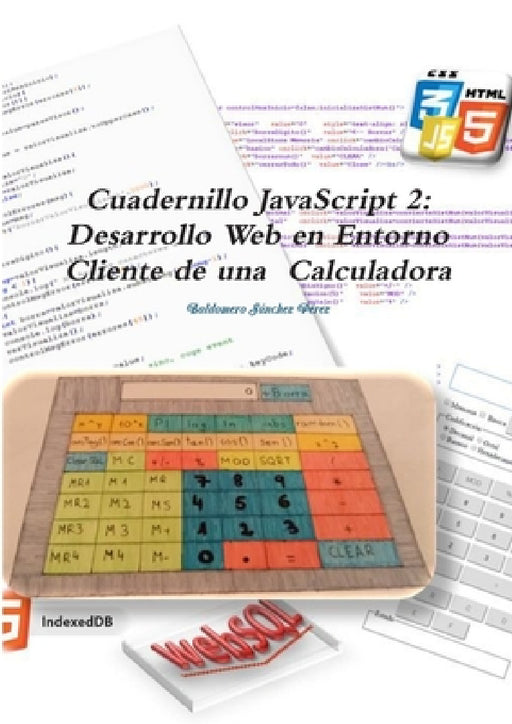 Cuadernillo JavaScript 2: Desarrollo Web en Entorno Cliente de una Calculadora by Baldomero Sánchez Pérez