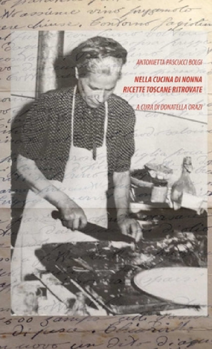 Nella Cucina di Nonna: Ricette Toscane Ritrovate by Antonietta Pascucci Bolgi, Donatella Orazi