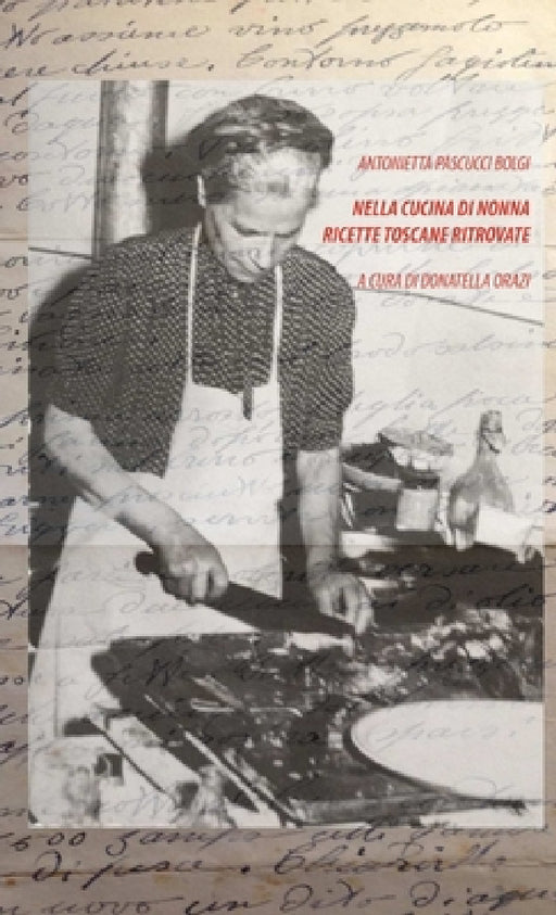 Nella Cucina di Nonna: Ricette Toscane Ritrovate by Antonietta Pascucci Bolgi, Donatella Orazi