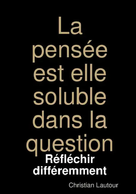 La pensée est elle soluble dans la question by Christian Lautour