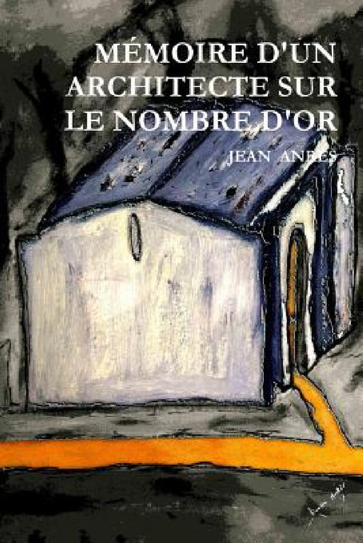 Mémoire d'Un Architecte Sur Le Nombre d'Or by Jean /. Damien Anrès