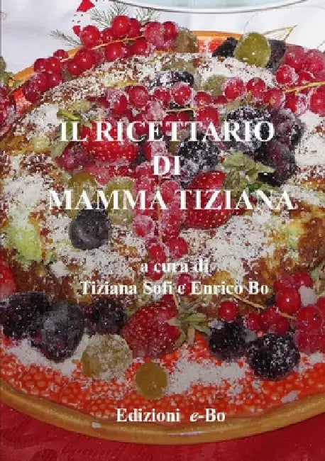 Il ricettario di mamma Tiziana by Enrico Bo