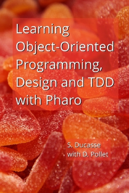 Learning Object-Oriented Programming, Design and TDD with Pharo by Stéphane Ducasse, Damien Pollet