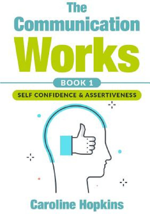 The Communication Works Book 1: Self Communication & Assertiveness by Caroline Hopkins