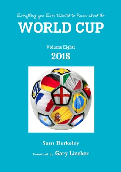 Everything you Ever Wanted to Know about the World Cup Volume Eight: 2018 by Sam Berkeley