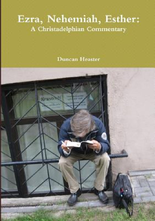 Ezra, Nehemiah, Esther: A Christadelphian Commentary by Duncan Heaster