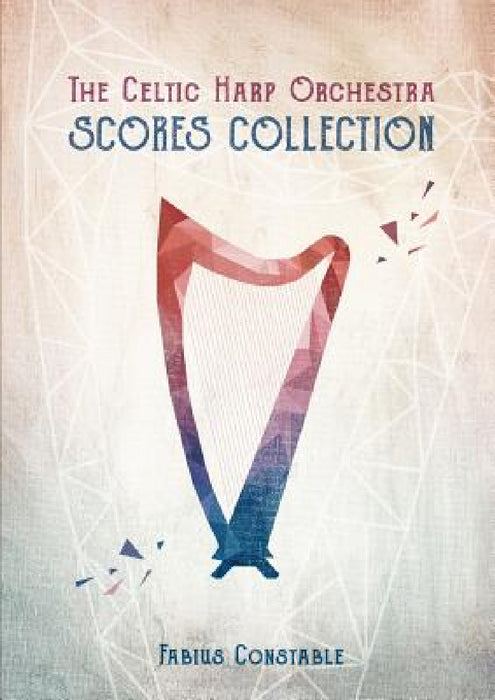 The Celtic Harp Orchestra Scores Collection 2003-2018 by Fabius Constable