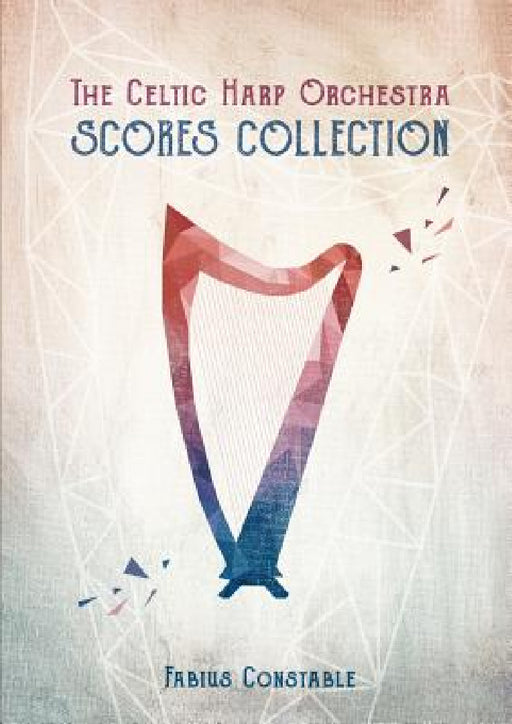 The Celtic Harp Orchestra Scores Collection 2003-2018 by Fabius Constable