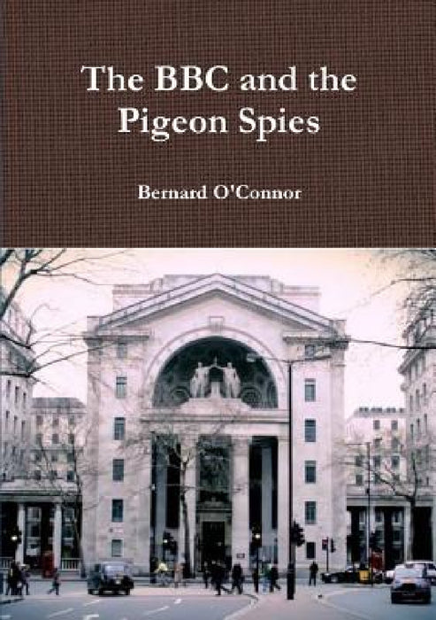 The BBC and the Pigeon Spies by Bernard O'Connor