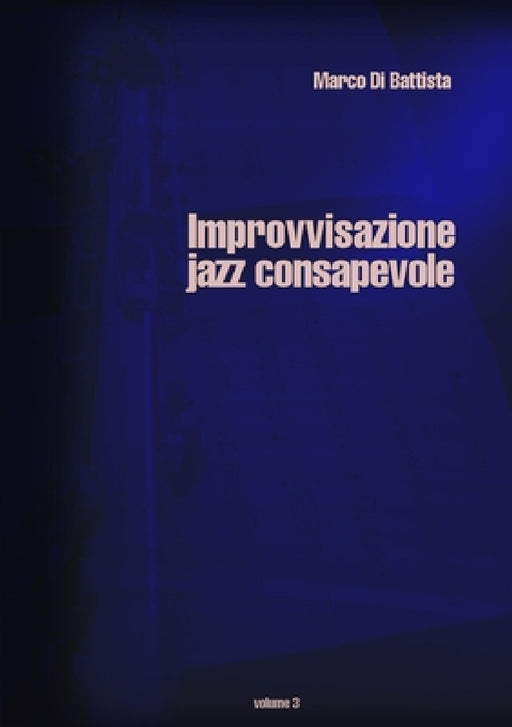 Improvvisazione Jazz Consapevole (volume 3) by Marco Di Battista