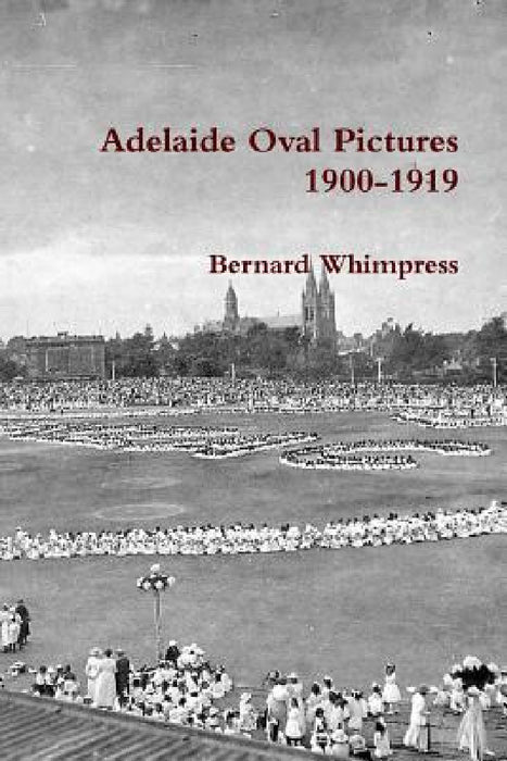 Adelaide Oval Pictures 1900-1919 by Bernard Whimpress