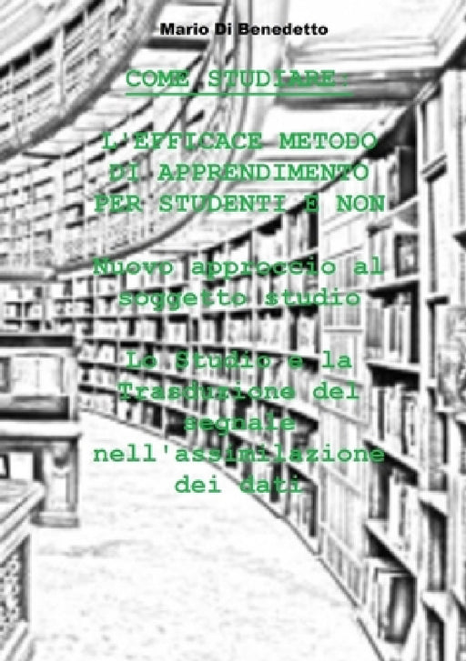 Come Studiare: L'EFFICACE METODO DI APPRENDIMENTO PER STUDENTI E NON Nuovo approccio al soggetto studio Lo Studio e la Trasduzione del Segnale nell'As by Mario Di Benedetto