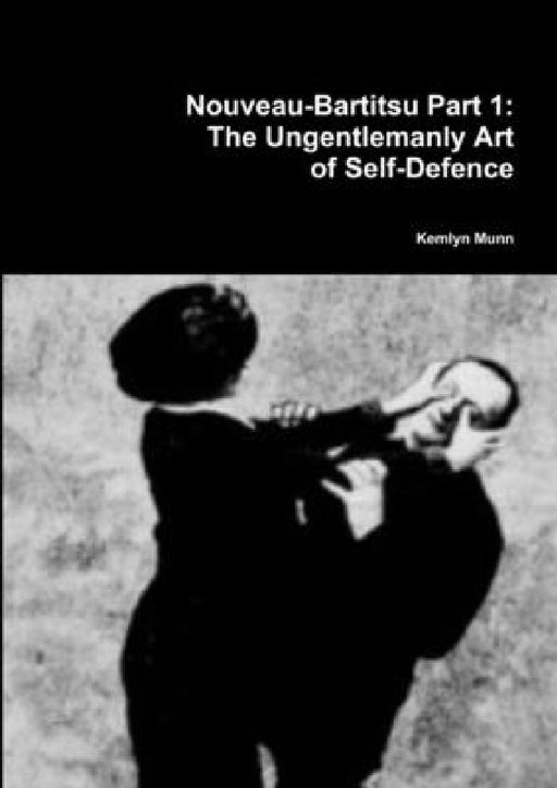 Nouveau-Bartitsu Part 1: The Ungentlemanly Art of Self-Defence by Kemlyn Munn