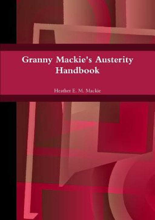 Granny Mackie's Austerity Handbook by Heather E. M. MacKie