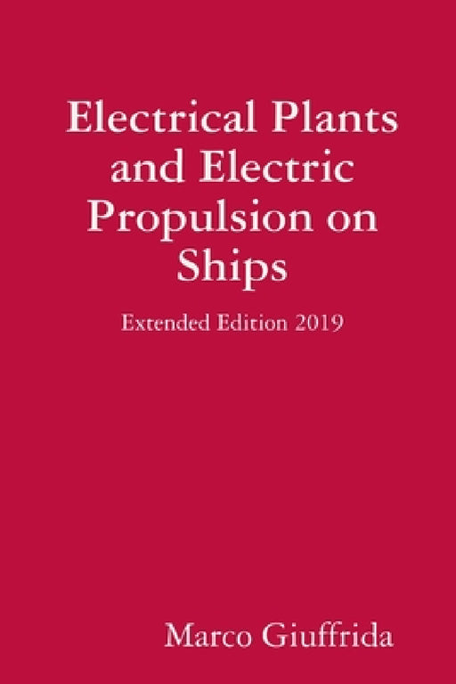 Electrical Plants and Electric Propulsion on Ships - Extended Edition 2019 by Marco Giuffrida