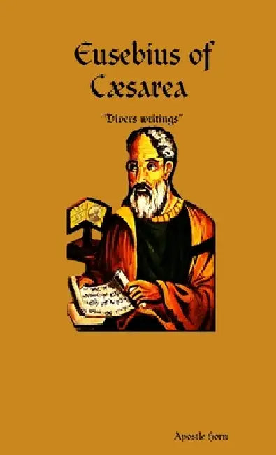 Eusebius of Cæsarea "Divers writings" by Apostle Horn