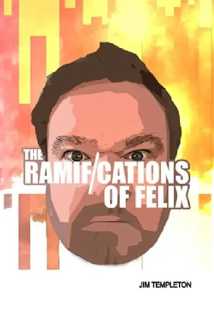 The Ramifications of Felix by Jim Templeton