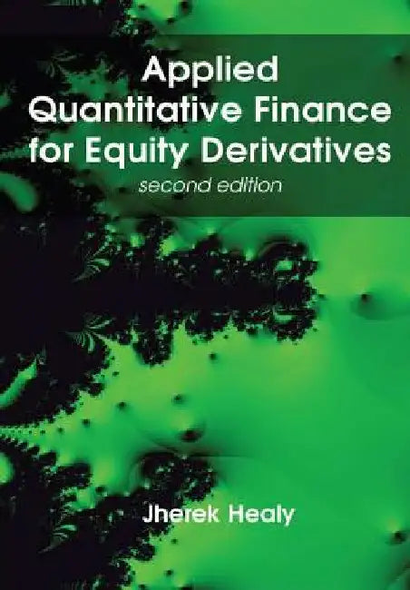 Applied Quantitative Finance for Equity Derivatives, second edition by Jherek Healy