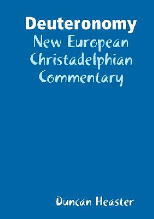 Deuteronomy: New European Christadelphian Commentary by Duncan Heaster