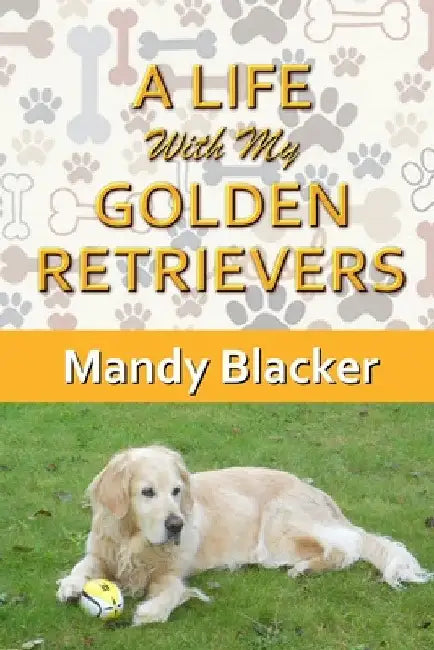 A Life With My Golden Retrievers by Mandy Blacker