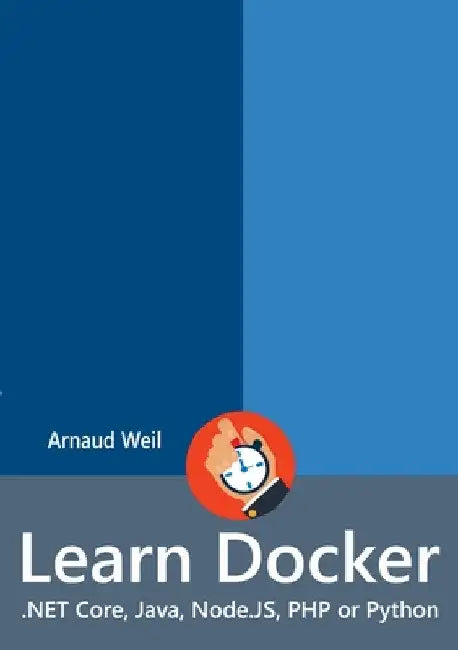 Learn Docker - .NET Core, Java, Node.JS, PHP or Python by Arnaud Weil