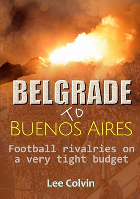 Belgrade To Buenos Aires ? Football Rivalries by Colvin Lee