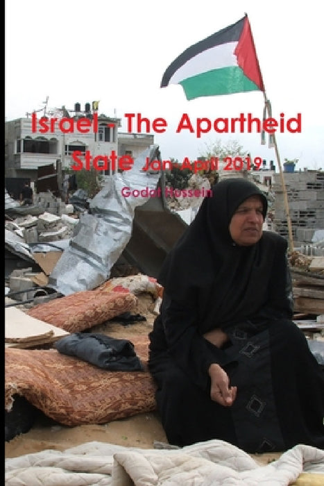 Israel - The Apartheid State Jan-April 2019 by Godot Hussein