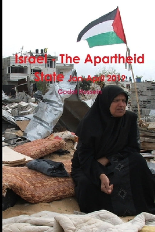 Israel - The Apartheid State Jan-April 2019 by Godot Hussein