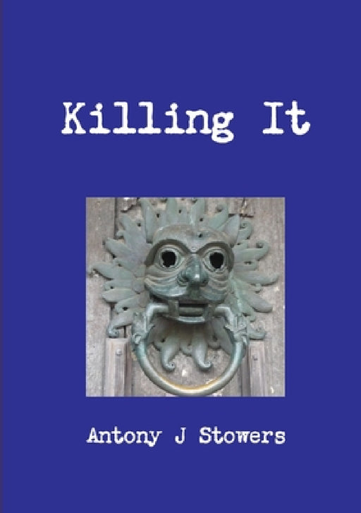 Killing It by Antony J. Stowers
